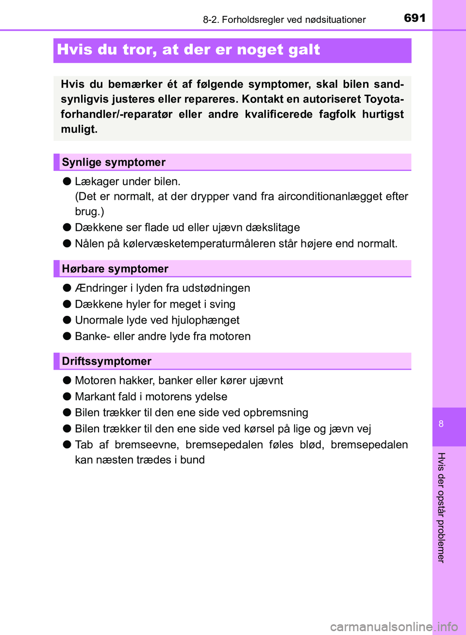 TOYOTA C-HR 2017 Brugsanvisning (in Danish) 6918-2. Forholdsregler ved nødsituationer
8
Hvis der opstår problemer
OM10528DK_C-HR
Hvis du tror, at der er noget galt
lLækager under bilen.
(Det er normalt, at der drypper vand fra airconditiona TOYOTA C-HR 2017 Brugsanvisning (in Danish) 6918-2. Forholdsregler ved nødsituationer
8
Hvis der opstår problemer
OM10528DK_C-HR
Hvis du tror, at der er noget galt
lLækager under bilen.
(Det er normalt, at der drypper vand fra airconditiona