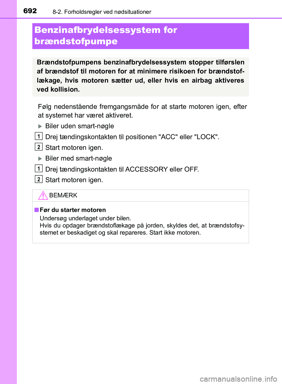 TOYOTA C-HR 2017  Brugsanvisning (in Danish) 6928-2. Forholdsregler ved nødsituationer
OM10528DK_C-HR
Benzinafbrydelsessystem for 
brændstofpumpe
Følg nedenstående fremgangsmåde for at starte motoren igen, efter
at systemet har været aktiv