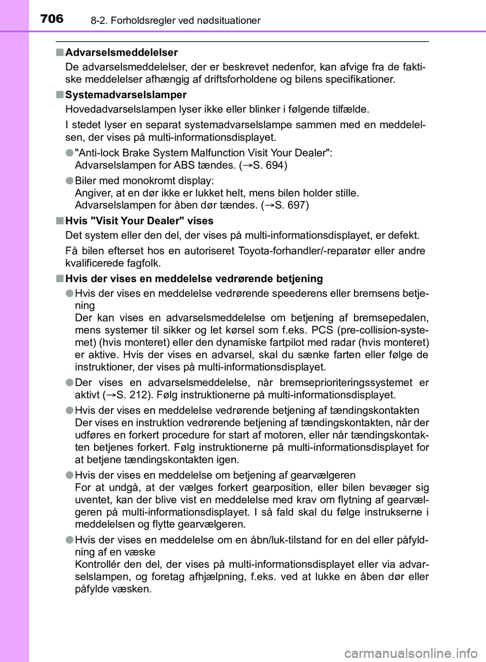 TOYOTA C-HR 2017  Brugsanvisning (in Danish) 7068-2. Forholdsregler ved nødsituationer
OM10528DK_C-HR
nAdvarselsmeddelelser
De advarselsmeddelelser, der er beskrevet nedenfor, kan afvige fra de fakti-
ske meddelelser afhængig af driftsforholde