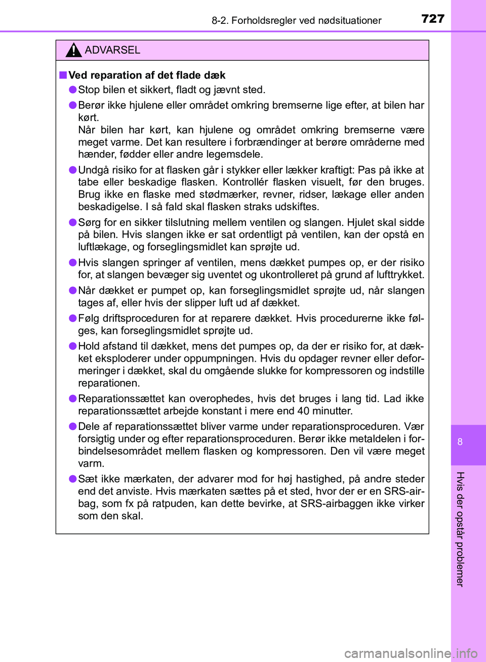 TOYOTA C-HR 2017  Brugsanvisning (in Danish) 7278-2. Forholdsregler ved nødsituationer
8
Hvis der opstår problemer
OM10528DK_C-HR
ADVARSEL
n Ved reparation af det flade dæk
l Stop bilen et sikkert, fladt og jævnt sted.
l Berør ikke hjulene 