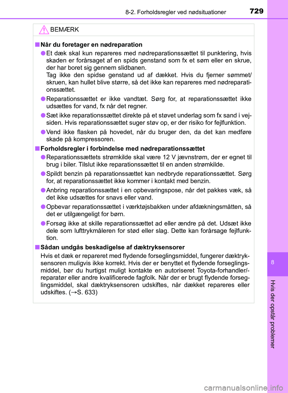 TOYOTA C-HR 2017  Brugsanvisning (in Danish) 7298-2. Forholdsregler ved nødsituationer
8
Hvis der opstår problemer
OM10528DK_C-HRBEMÆRK
n
Når du foretager en nødreparation
l Et dæk skal kun repareres med nødreparationssættet til punkteri