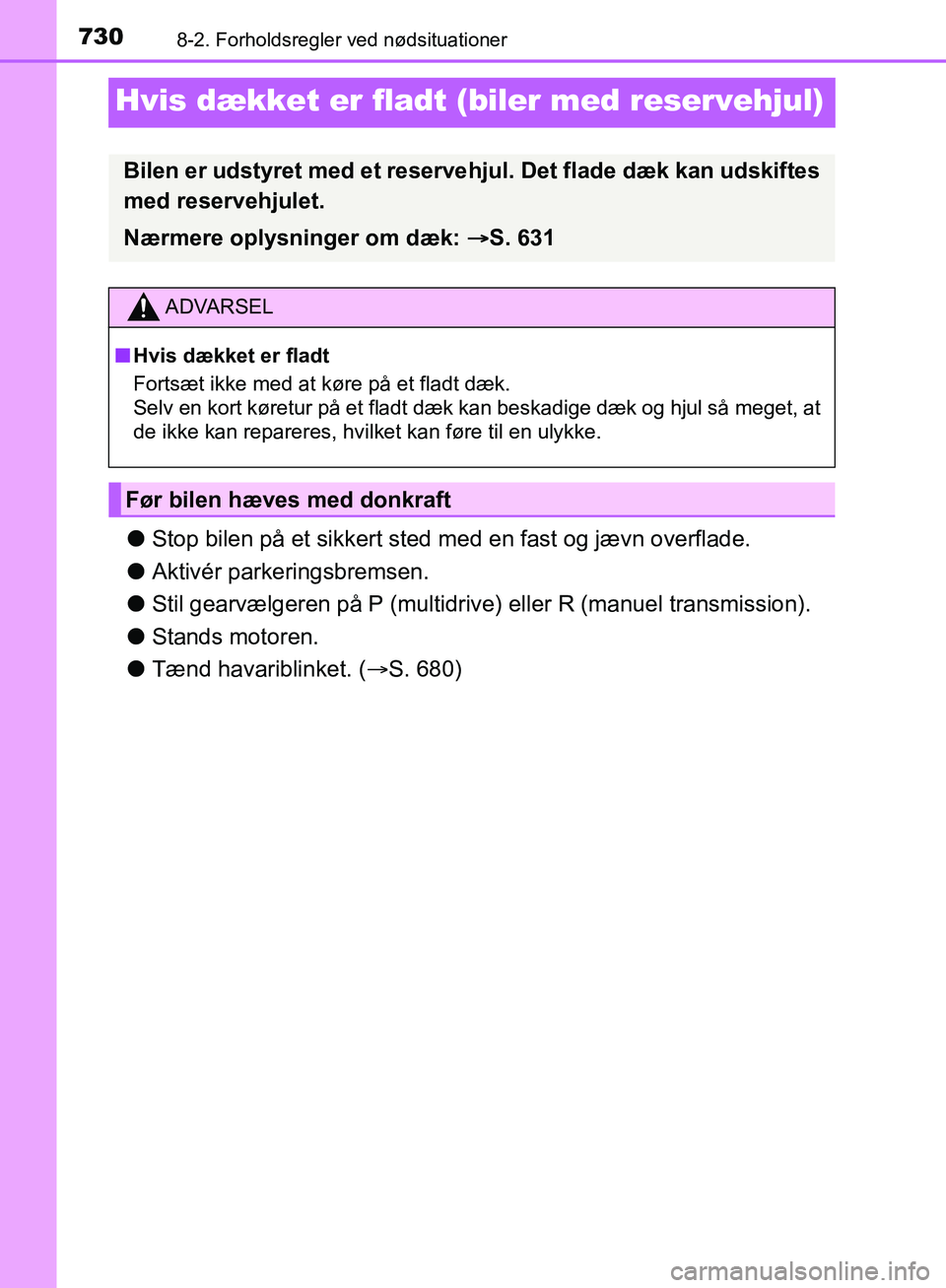 TOYOTA C-HR 2017  Brugsanvisning (in Danish) 7308-2. Forholdsregler ved nødsituationer
OM10528DK_C-HR
Hvis dækket er fladt (biler med reservehjul)
lStop bilen på et sikkert sted me d en fast og jævn overflade.
l Aktivér parkeringsbremsen.
l