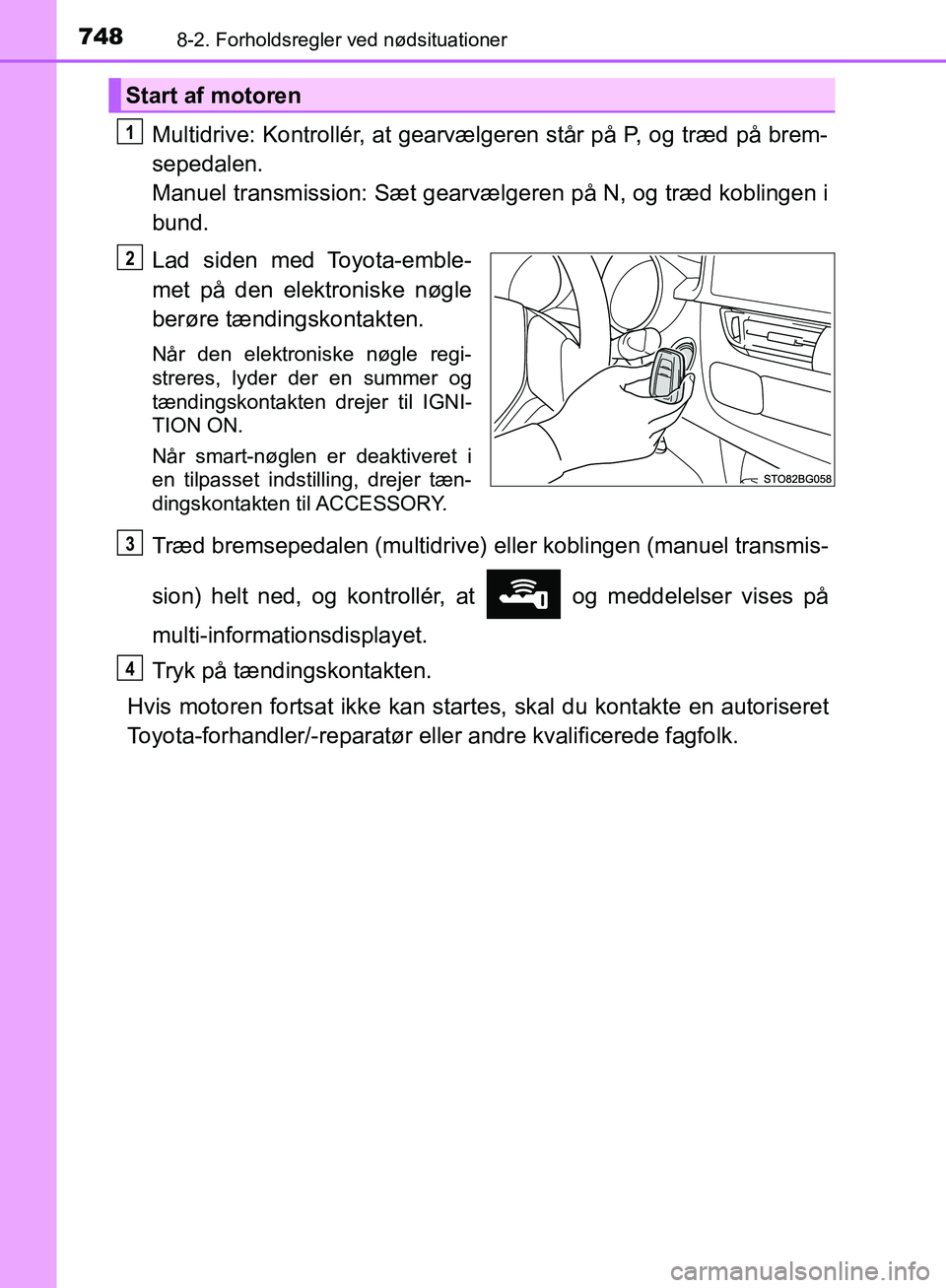 TOYOTA C-HR 2017  Brugsanvisning (in Danish) 7488-2. Forholdsregler ved nødsituationer
OM10528DK_C-HR
Multidrive: Kontrollér, at gearvælgeren står på P, og træd på brem-
sepedalen. 
Manuel transmission: Sæt gearvælgeren på N, og træd 