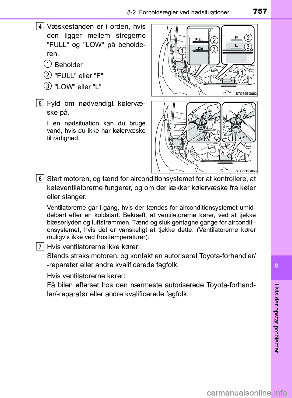 TOYOTA C-HR 2017 Brugsanvisning (in Danish) 7578-2. Forholdsregler ved nødsituationer
8
Hvis der opstår problemer
OM10528DK_C-HR
Væskestanden er i orden, hvis
den ligger mellem stregerne
"FULL" og "LOW" på beholde-
ren.
Beholder
"FULL" elle TOYOTA C-HR 2017 Brugsanvisning (in Danish) 7578-2. Forholdsregler ved nødsituationer
8
Hvis der opstår problemer
OM10528DK_C-HR
Væskestanden er i orden, hvis
den ligger mellem stregerne
"FULL" og "LOW" på beholde-
ren.
Beholder
"FULL" elle