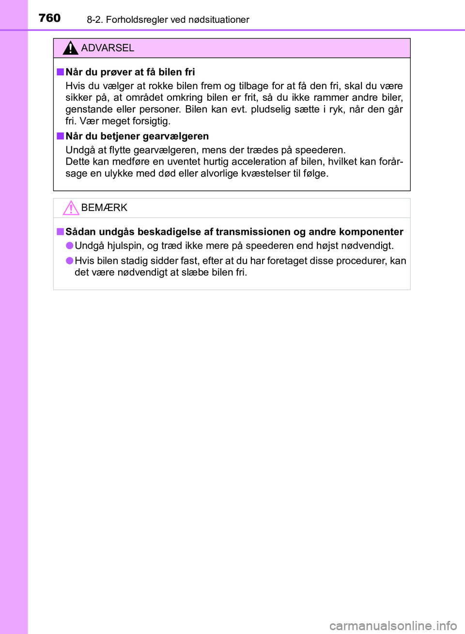 TOYOTA C-HR 2017  Brugsanvisning (in Danish) 7608-2. Forholdsregler ved nødsituationer
OM10528DK_C-HR
ADVARSEL
n Når du prøver at få bilen fri
Hvis du vælger at rokke bilen frem og tilbage for at få den fri, skal du være
sikker på, at om
