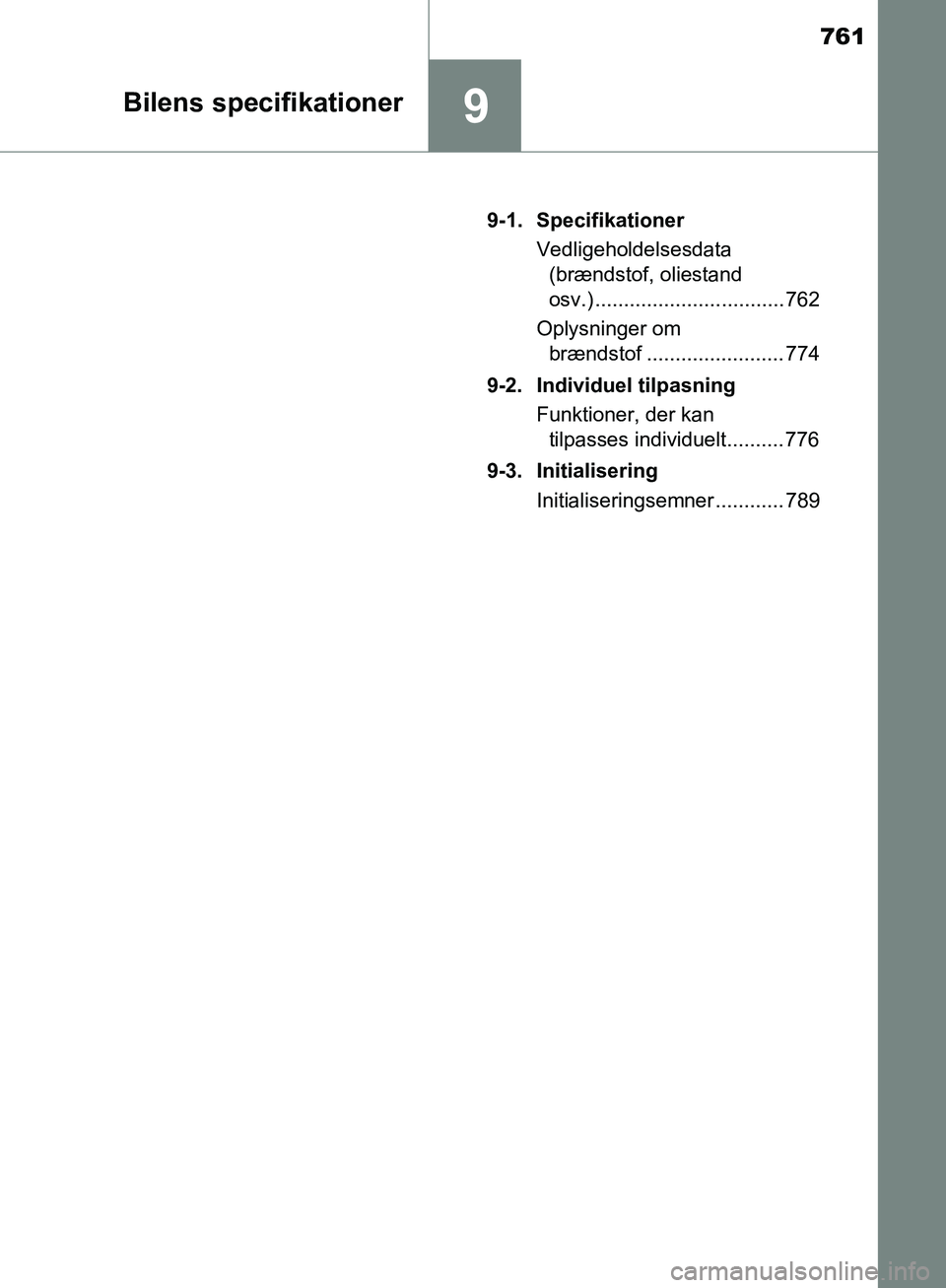 TOYOTA C-HR 2017  Brugsanvisning (in Danish) 761
9Bilens specifikationer
OM10528DK_C-HR9-1. Specifikationer
Vedligeholdelsesdata (brændstof, oliestand 
osv.) ................................. 762
Oplysninger om  brændstof .....................