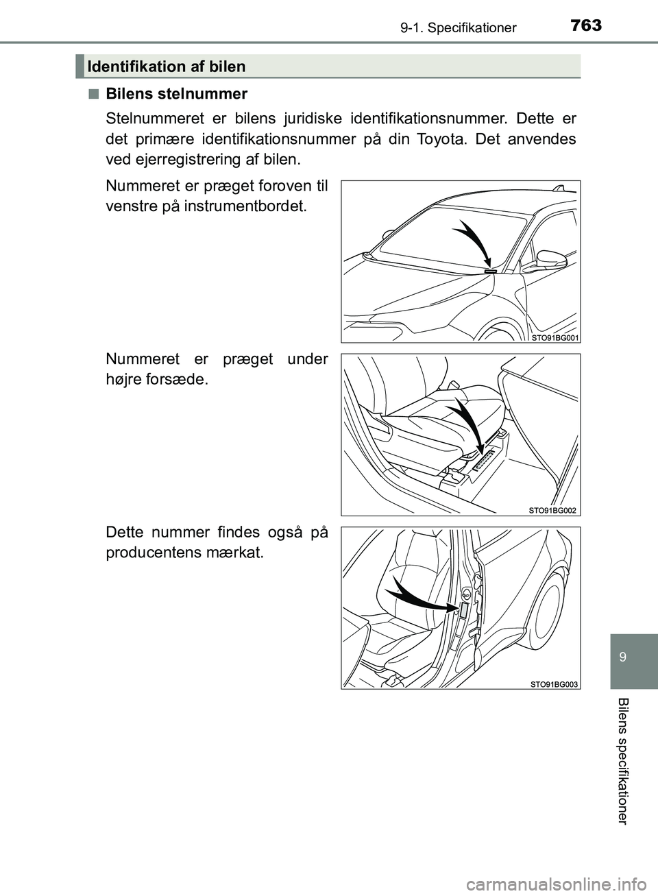 TOYOTA C-HR 2017  Brugsanvisning (in Danish) 7639-1. Specifikationer
9
Bilens specifikationer
OM10528DK_C-HRn
Bilens stelnummer
Stelnummeret er bilens juridiske identifikationsnummer. Dette er
det primære identifikationsnummer på din Toyota. D