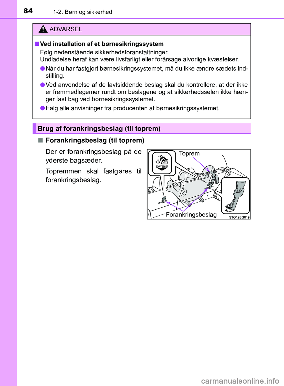 TOYOTA C-HR 2017  Brugsanvisning (in Danish) 841-2. Børn og sikkerhed
OM10528DK_C-HRn
Forankringsbeslag (til toprem)
Der er forankringsbeslag på de
yderste bagsæder.
Topremmen skal fastgøres til
forankringsbeslag.
ADVARSEL
n Ved installation