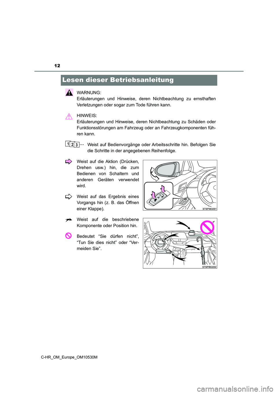 TOYOTA C-HR 2016  Betriebsanleitungen (in German) 12
C-HR_OM_Europe_OM10530M
Lesen dieser Betriebsanleitung
WARNUNG:  
Erläuterungen und Hinweise, deren Nichtbeachtung zu ernsthaften 
Verletzungen oder sogar zum Tode führen kann. 
HINWEIS:  
Erläu