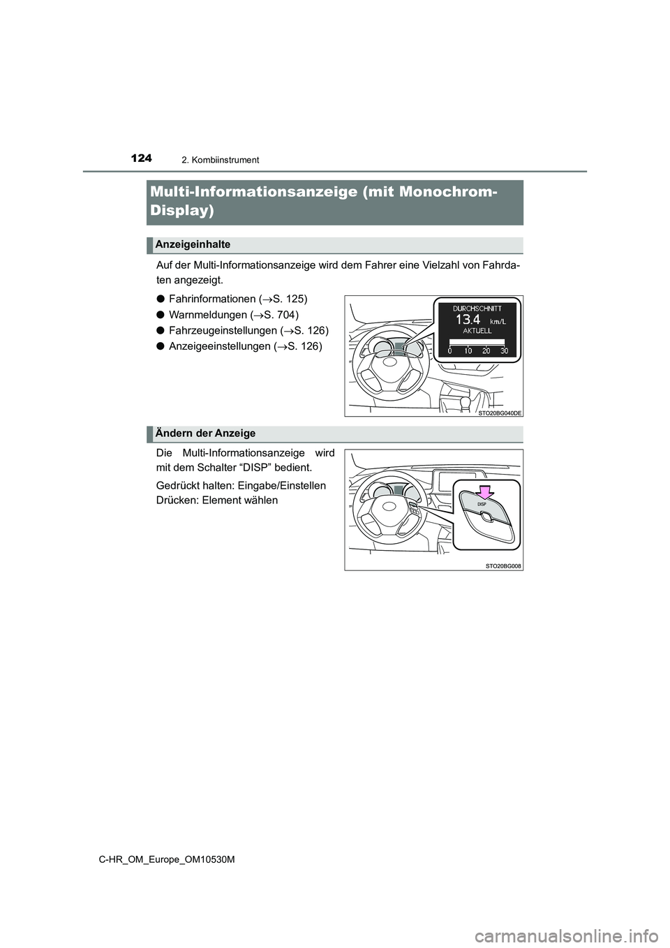 TOYOTA C-HR 2017  Betriebsanleitungen (in German) 1242. Kombiinstrument
C-HR_OM_Europe_OM10530M
Multi-Informationsanzeige (mit Monochrom- 
Display)
Auf der Multi-Informationsanzeige wird  dem Fahrer eine Vielzahl von Fahrda- 
ten angezeigt. 
● Fahr