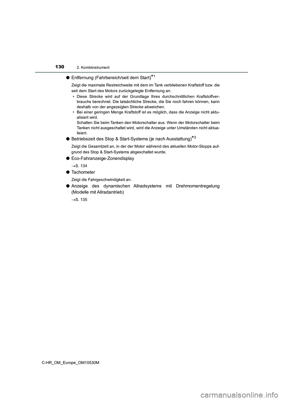 TOYOTA C-HR 2017 Betriebsanleitungen (in German) 1302. Kombiinstrument
C-HR_OM_Europe_OM10530M
●Entfernung (Fahrbereich/seit dem Start)*1
Zeigt die maximale Restreichweite mit dem im Tank verbliebenen Kraftstoff bzw. die
seit dem Start des Motors TOYOTA C-HR 2017 Betriebsanleitungen (in German) 1302. Kombiinstrument
C-HR_OM_Europe_OM10530M
●Entfernung (Fahrbereich/seit dem Start)*1
Zeigt die maximale Restreichweite mit dem im Tank verbliebenen Kraftstoff bzw. die
seit dem Start des Motors