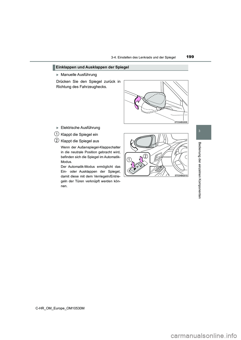 TOYOTA C-HR 2016  Betriebsanleitungen (in German) 1993-4. Einstellen des Lenkrads und der Spiegel
3
Bedienung der einzelnen Komponenten
C-HR_OM_Europe_OM10530M
Manuelle Ausführung 
Drücken Sie den Spiegel zurück in 
Richtung des Fahrzeughecks.
