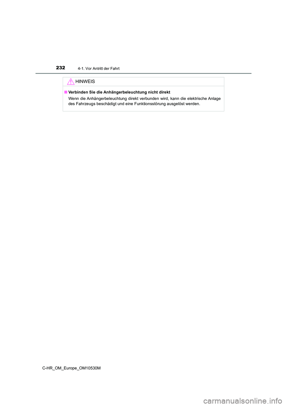 TOYOTA C-HR 2016  Betriebsanleitungen (in German) 2324-1. Vor Antritt der Fahrt
C-HR_OM_Europe_OM10530M
HINWEIS
■Verbinden Sie die Anhängerbeleuchtung nicht direkt 
Wenn die Anhängerbeleuchtung direkt verbunden wird, kann die elektrische Anlage 
