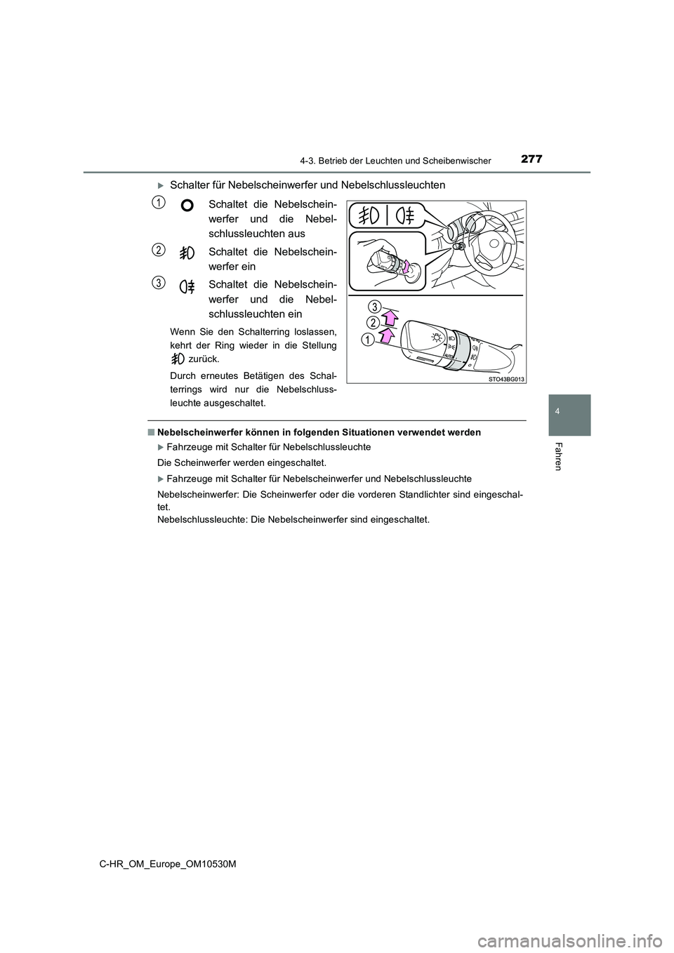 TOYOTA C-HR 2016  Betriebsanleitungen (in German) 2774-3. Betrieb der Leuchten und Scheibenwischer
4
Fahren
C-HR_OM_Europe_OM10530M
Schalter für Nebelscheinwerfer und Nebelschlussleuchten 
Schaltet die Nebelschein- 
werfer und die Nebel-
schlussl