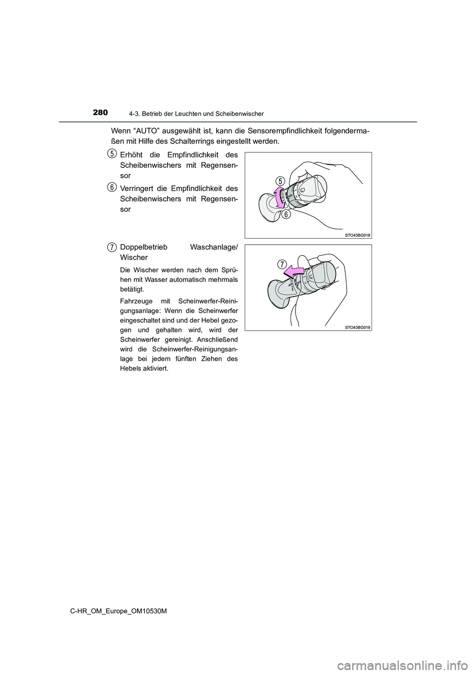 TOYOTA C-HR 2017  Betriebsanleitungen (in German) 2804-3. Betrieb der Leuchten und Scheibenwischer
C-HR_OM_Europe_OM10530M
Wenn “AUTO” ausgewählt ist, kann die Sensorempfindlichkeit folgenderma- 
ßen mit Hilfe des Schalterrings eingestellt werd