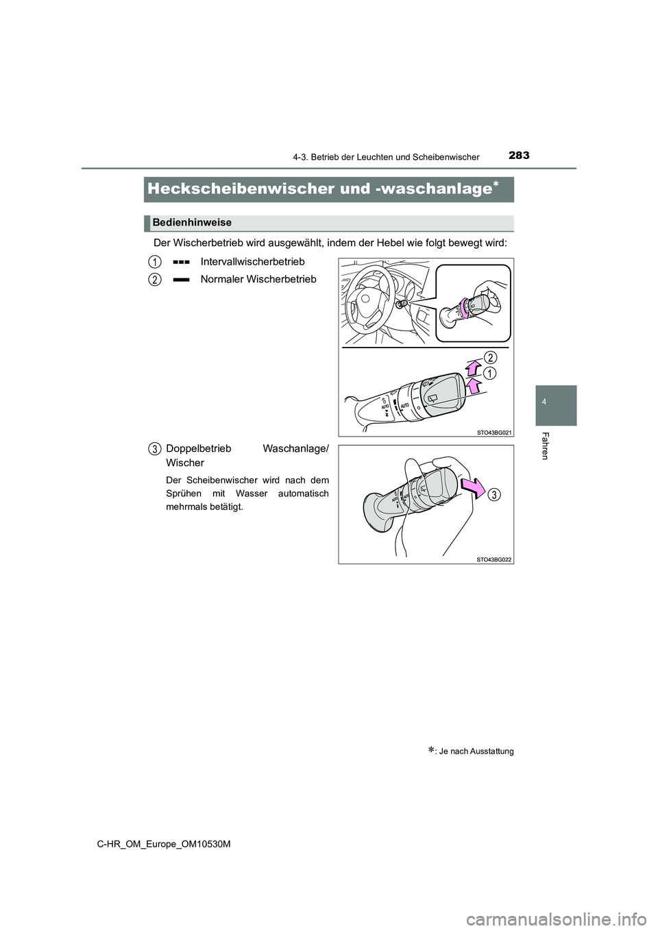 TOYOTA C-HR 2016  Betriebsanleitungen (in German) 283
4
4-3. Betrieb der Leuchten und Scheibenwischer
Fahren
C-HR_OM_Europe_OM10530M
Heckscheibenwischer und -waschanlage
Der Wischerbetrieb wird ausgewählt, indem der Hebel wie folgt bewegt wird: 
