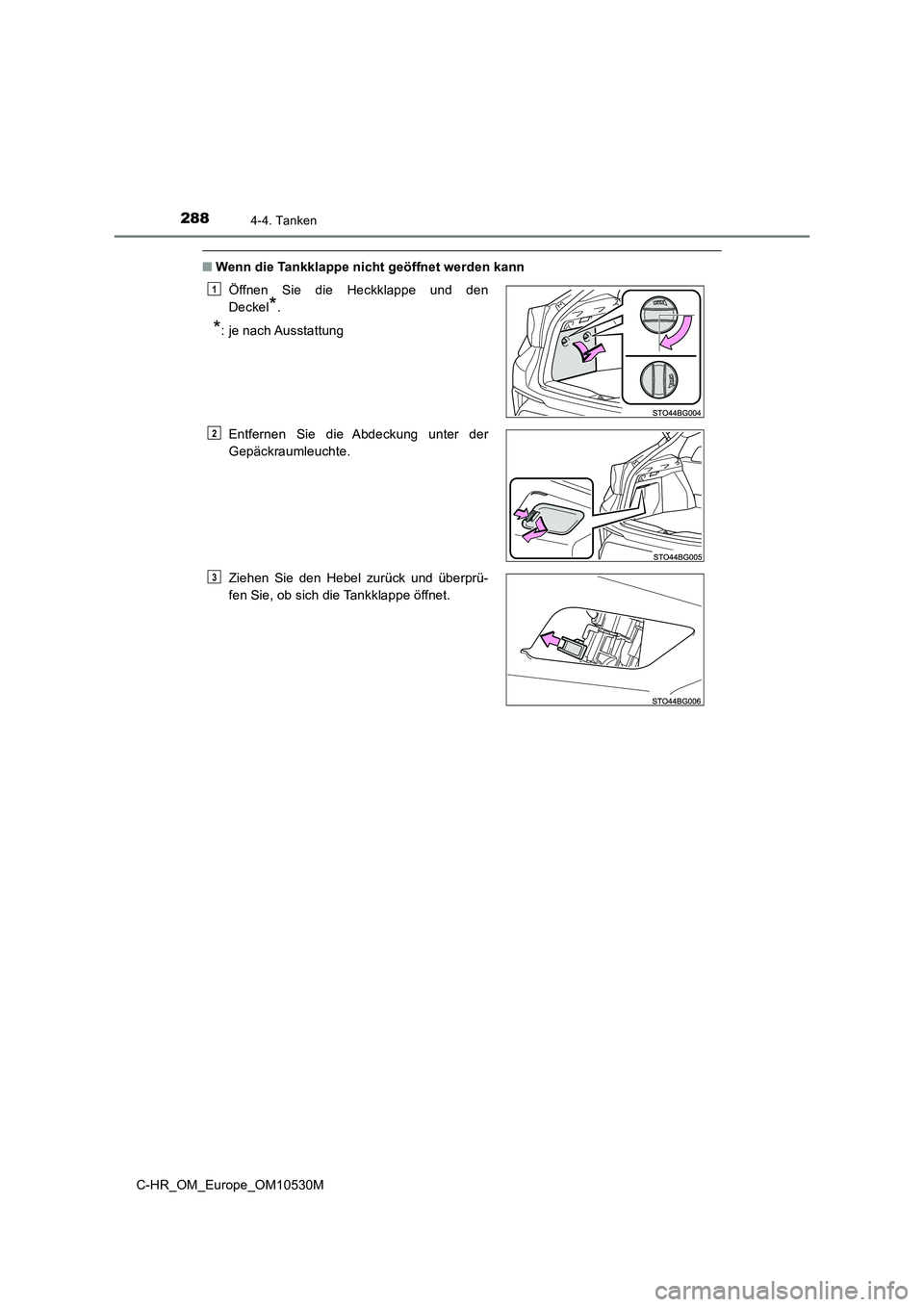 TOYOTA C-HR 2016  Betriebsanleitungen (in German) 2884-4. Tanken
C-HR_OM_Europe_OM10530M
■Wenn die Tankklappe nicht geöffnet werden kann 
Öffnen Sie die Heckklappe und den 
Deckel*.
*: je nach Ausstattung 
Entfernen Sie die Abdeckung unter der 
G