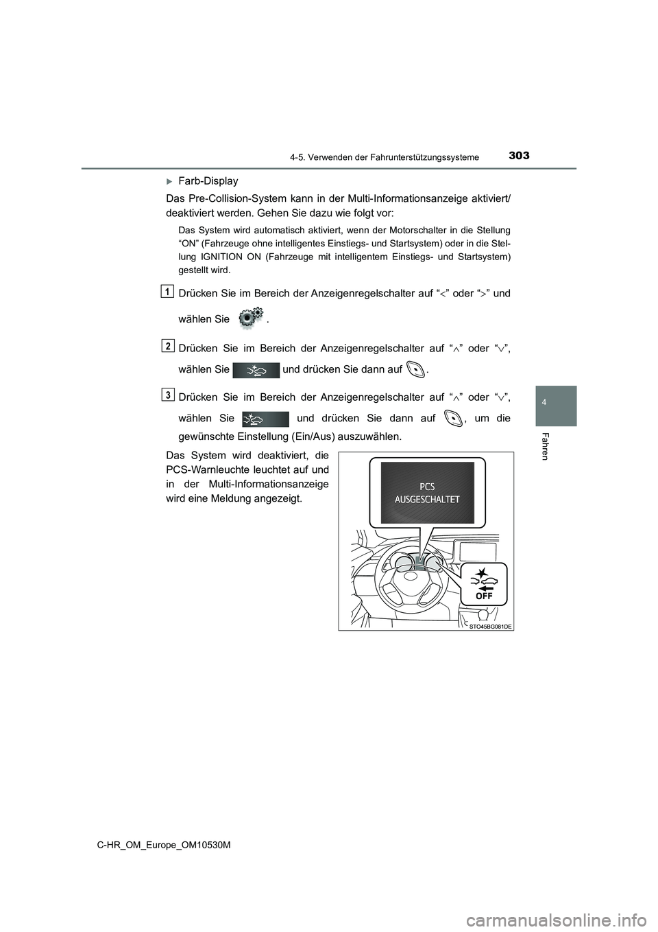 TOYOTA C-HR 2017  Betriebsanleitungen (in German) 3034-5. Verwenden der Fahrunterstützungssysteme
4
Fahren
C-HR_OM_Europe_OM10530M
Farb-Display 
Das Pre-Collision-System kann in der  Multi-Informationsanzeige aktiviert/ 
deaktiviert werden. Gehen