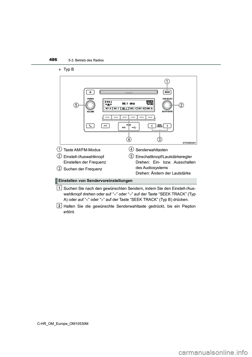 TOYOTA C-HR 2016  Betriebsanleitungen (in German) 4865-3. Betrieb des Radios
C-HR_OM_Europe_OM10530M
Ty p  B 
Suchen Sie nach den gewünschten Sendern, indem Sie den Einstell-/Aus- 
wahlknopf drehen oder auf “ ” oder “” auf der Taste