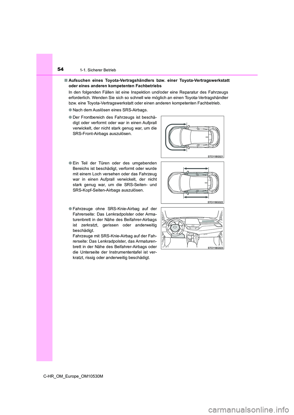 TOYOTA C-HR 2016 Betriebsanleitungen (in German) 541-1. Sicherer Betrieb
C-HR_OM_Europe_OM10530M
■ Aufsuchen eines Toyota-Vertragshändlers bzw. einer Toyota-Vertragswerkstatt
oder eines anderen kompetenten Fachbetriebs
In den folgenden Fällen TOYOTA C-HR 2016 Betriebsanleitungen (in German) 541-1. Sicherer Betrieb
C-HR_OM_Europe_OM10530M
■ Aufsuchen eines Toyota-Vertragshändlers bzw. einer Toyota-Vertragswerkstatt
oder eines anderen kompetenten Fachbetriebs
In den folgenden Fällen