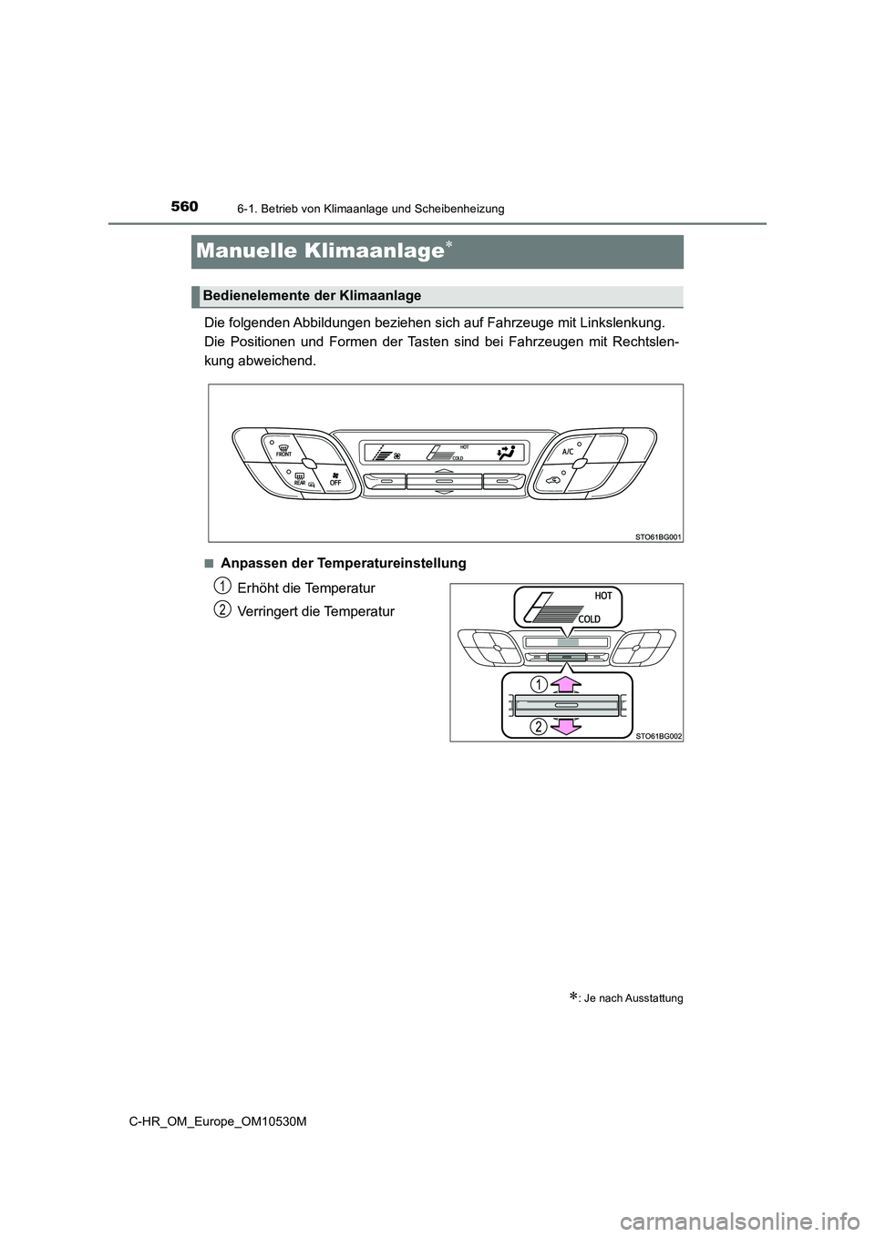 TOYOTA C-HR 2016  Betriebsanleitungen (in German) 5606-1. Betrieb von Klimaanlage und Scheibenheizung
C-HR_OM_Europe_OM10530M
Manuelle Klimaanlage
Die folgenden Abbildungen beziehen sich auf Fahrzeuge mit Linkslenkung. 
Die Positionen und Formen d