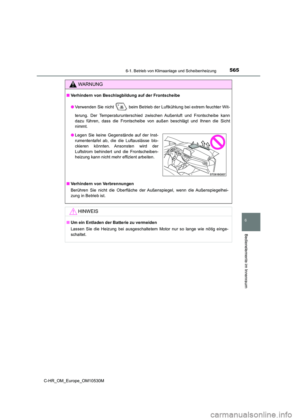 TOYOTA C-HR 2016  Betriebsanleitungen (in German) 5656-1. Betrieb von Klimaanlage und Scheibenheizung
6
Bedienelemente im Innenraum
C-HR_OM_Europe_OM10530M
WARNUNG
■Verhindern von Beschlagbildung auf der Frontscheibe 
● Verwenden Sie nicht   beim