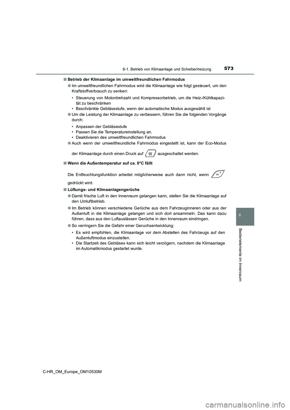 TOYOTA C-HR 2016 Betriebsanleitungen (in German) 5736-1. Betrieb von Klimaanlage und Scheibenheizung
6
Bedienelemente im Innenraum
C-HR_OM_Europe_OM10530M
■ Betrieb der Klimaanlage im umweltfreundlichen Fahrmodus
● Im umweltfreundlichen Fahrmo TOYOTA C-HR 2016 Betriebsanleitungen (in German) 5736-1. Betrieb von Klimaanlage und Scheibenheizung
6
Bedienelemente im Innenraum
C-HR_OM_Europe_OM10530M
■ Betrieb der Klimaanlage im umweltfreundlichen Fahrmodus
● Im umweltfreundlichen Fahrmo
