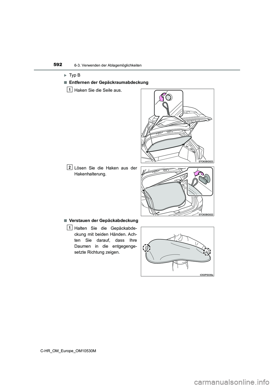 TOYOTA C-HR 2016  Betriebsanleitungen (in German) 5926-3. Verwenden der Ablagemöglichkeiten
C-HR_OM_Europe_OM10530M
Ty p  B
■Entfernen der Gepäckraumabdeckung 
Haken Sie die Seile aus. 
Lösen Sie die Haken aus der 
Hakenhalterung.
■Verstaue