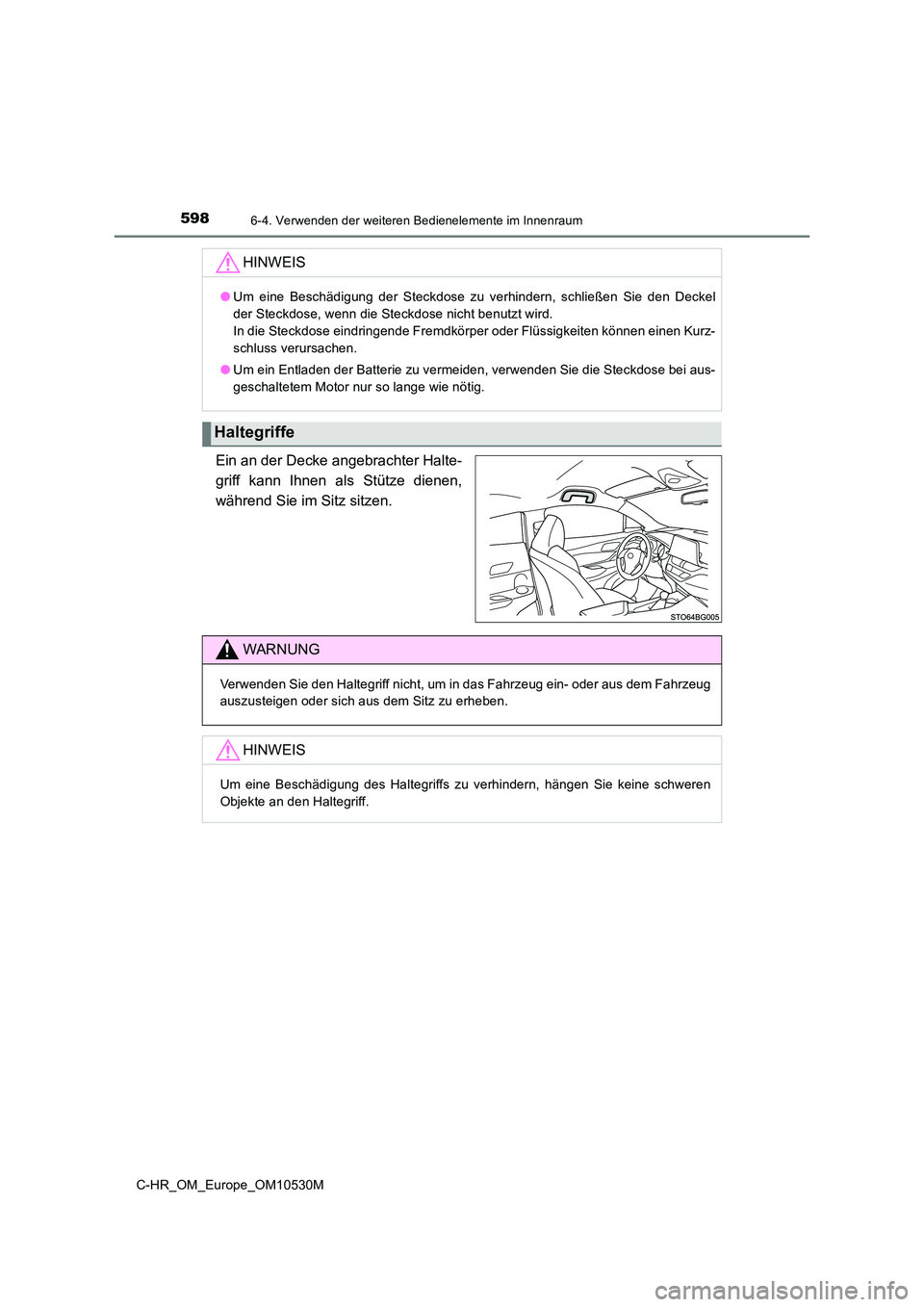 TOYOTA C-HR 2016  Betriebsanleitungen (in German) 5986-4. Verwenden der weiteren Bedienelemente im Innenraum
C-HR_OM_Europe_OM10530M
Ein an der Decke angebrachter Halte- 
griff kann Ihnen als Stütze dienen,
während Sie im Sitz sitzen.
HINWEIS
● U