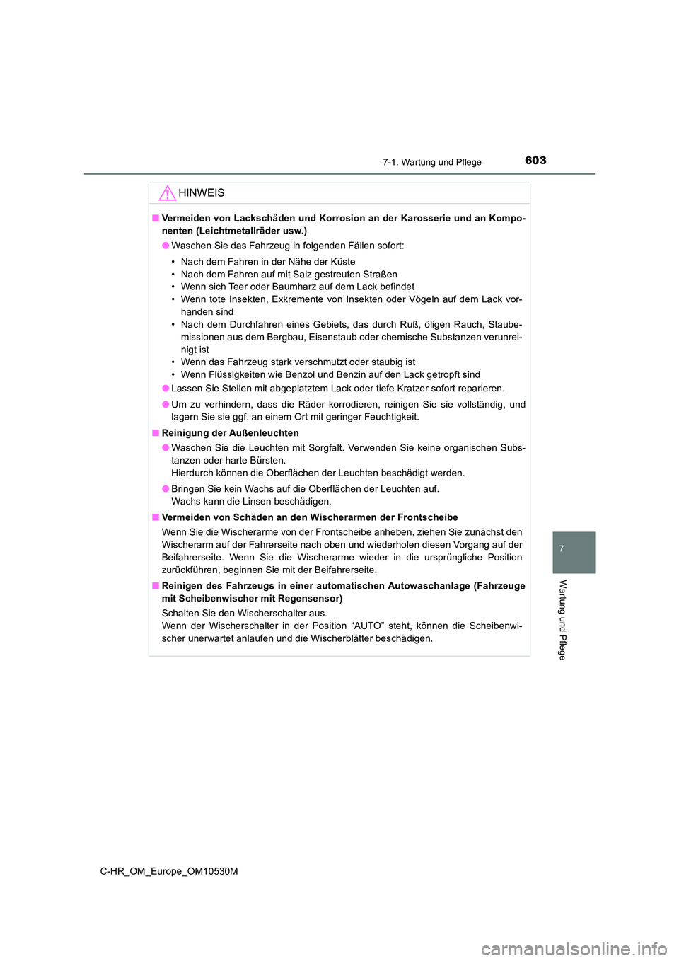 TOYOTA C-HR 2017  Betriebsanleitungen (in German) 6037-1. Wartung und Pflege
7
Wartung und Pflege
C-HR_OM_Europe_OM10530M
HINWEIS
■Vermeiden von Lackschäden und Korrosion an der Karosserie und an Kompo- 
nenten (Leichtmetallräder usw.) 
● Wasch