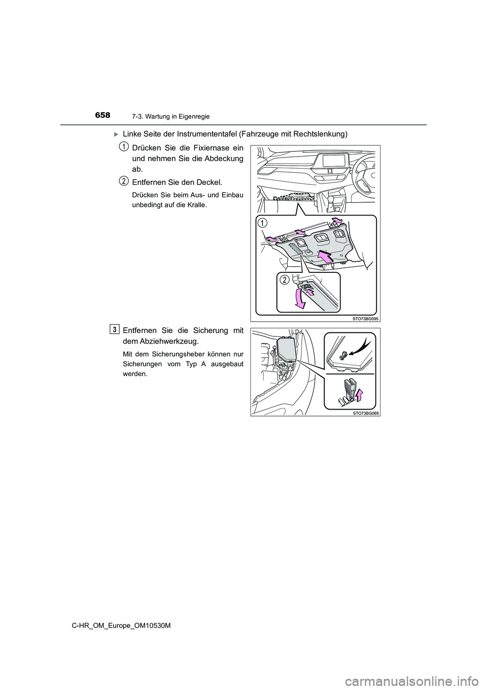 TOYOTA C-HR 2016  Betriebsanleitungen (in German) 6587-3. Wartung in Eigenregie
C-HR_OM_Europe_OM10530M
Linke Seite der Instrumententafel (Fahrzeuge mit Rechtslenkung) 
Drücken Sie die Fixiernase ein 
und nehmen Sie die Abdeckung
ab. 
Entfernen S