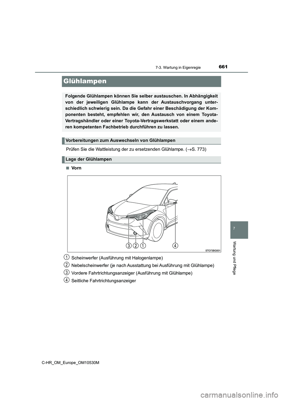 TOYOTA C-HR 2016  Betriebsanleitungen (in German) 6617-3. Wartung in Eigenregie
7
Wartung und Pflege
C-HR_OM_Europe_OM10530M
Glühlampen
Prüfen Sie die Wattleistung der zu ersetzenden Glühlampe. (S. 773)
■Vo r n 
Scheinwerfer (Ausführung mit 