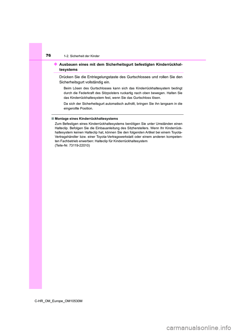 TOYOTA C-HR 2016 Betriebsanleitungen (in German) 761-2. Sicherheit der Kinder
C-HR_OM_Europe_OM10530M
◆Ausbauen eines mit dem Sicherheitsgurt befestigten Kinderrückhal-
tesystems
Drücken Sie die Entriegelungstaste des Gurtschlosses und rollen TOYOTA C-HR 2016 Betriebsanleitungen (in German) 761-2. Sicherheit der Kinder
C-HR_OM_Europe_OM10530M
◆Ausbauen eines mit dem Sicherheitsgurt befestigten Kinderrückhal-
tesystems
Drücken Sie die Entriegelungstaste des Gurtschlosses und rollen