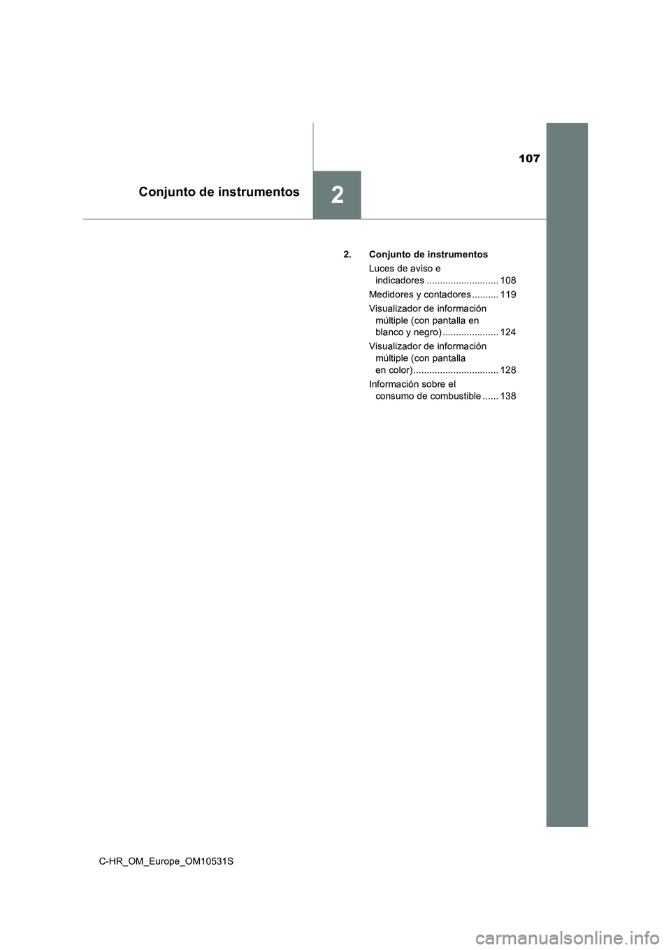 TOYOTA C-HR 2017  Manual del propietario (in Spanish) 107
2Conjunto de instrumentos
C-HR_OM_Europe_OM10531S 
2. Conjunto de instrumentos 
Luces de aviso e  
indicadores ........................... 108 
Medidores y contadores .......... 119
Visualizador d