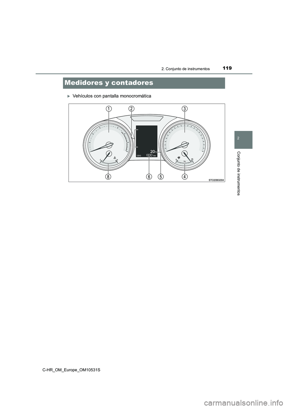 TOYOTA C-HR 2017  Manual del propietario (in Spanish) 119
2
2. Conjunto de instrumentos
Conjunto de instrumentos
C-HR_OM_Europe_OM10531S
Medidores y contadores
Vehículos con pantalla monocromática 