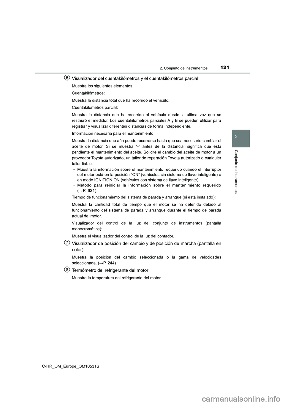 TOYOTA C-HR 2017 Manual del propietario (in Spanish) 1212. Conjunto de instrumentos
2
Conjunto de instrumentos
C-HR_OM_Europe_OM10531S
Visualizador del cuentakilómetros y el cuentakilómetros parcial
Muestra los siguientes elementos.
Cuentakilómetros TOYOTA C-HR 2017 Manual del propietario (in Spanish) 1212. Conjunto de instrumentos
2
Conjunto de instrumentos
C-HR_OM_Europe_OM10531S
Visualizador del cuentakilómetros y el cuentakilómetros parcial
Muestra los siguientes elementos.
Cuentakilómetros
