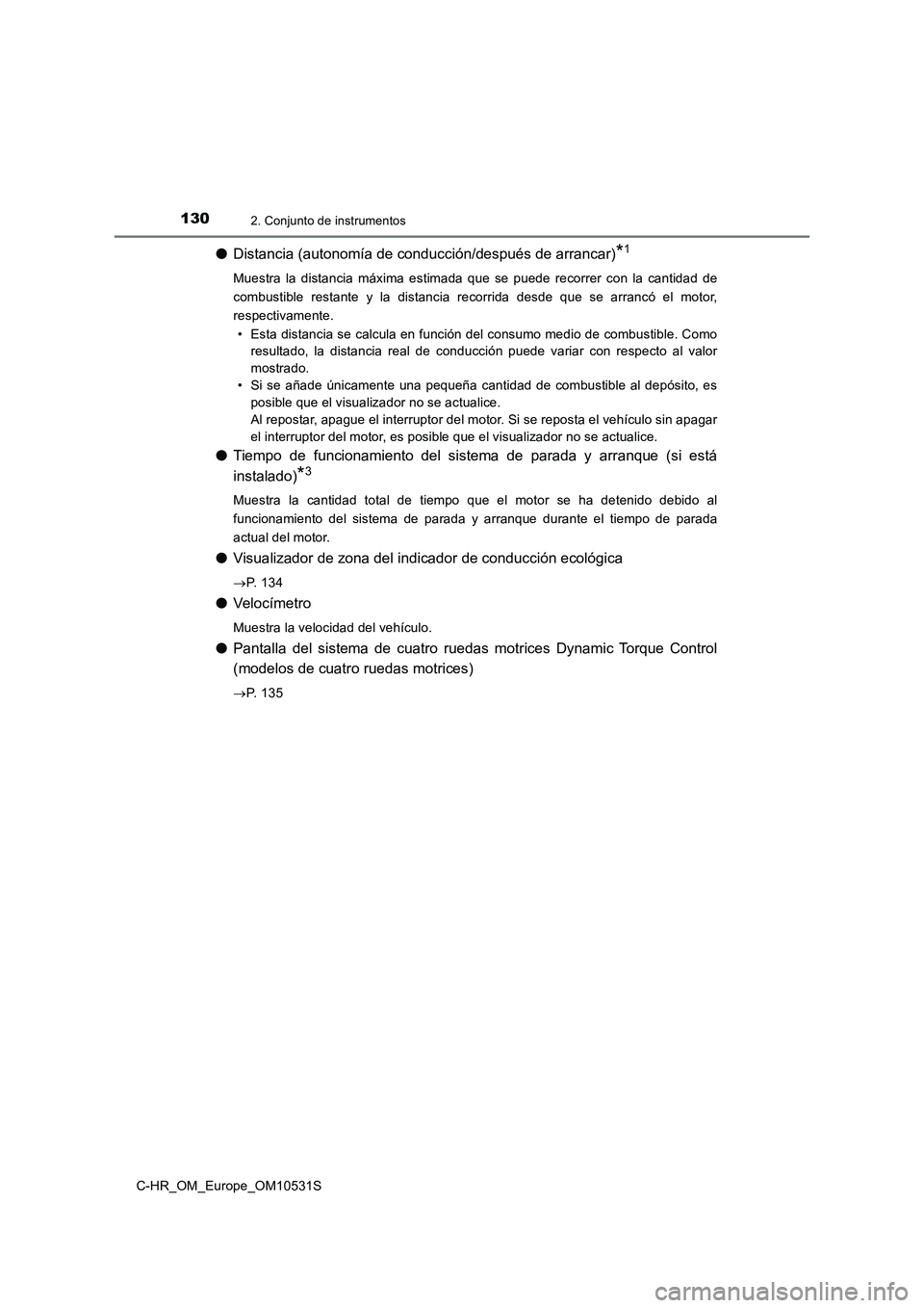 TOYOTA C-HR 2017 Manual del propietario (in Spanish) 1302. Conjunto de instrumentos
C-HR_OM_Europe_OM10531S
●Distancia (autonomía de conducción/después de arrancar)*1
Muestra la distancia máxima estimada que se puede recorrer con la cantidad de
c TOYOTA C-HR 2017 Manual del propietario (in Spanish) 1302. Conjunto de instrumentos
C-HR_OM_Europe_OM10531S
●Distancia (autonomía de conducción/después de arrancar)*1
Muestra la distancia máxima estimada que se puede recorrer con la cantidad de
c