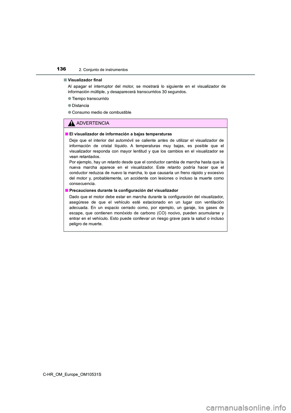 TOYOTA C-HR 2017 Manual del propietario (in Spanish) 1362. Conjunto de instrumentos
C-HR_OM_Europe_OM10531S
■ Visualizador final
Al apagar el interruptor del motor, se mostrará lo siguiente en el visualizador de
información múltiple, y desaparec TOYOTA C-HR 2017 Manual del propietario (in Spanish) 1362. Conjunto de instrumentos
C-HR_OM_Europe_OM10531S
■ Visualizador final
Al apagar el interruptor del motor, se mostrará lo siguiente en el visualizador de
información múltiple, y desaparec