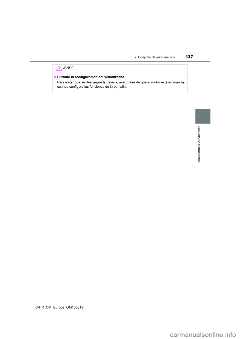 TOYOTA C-HR 2017  Manual del propietario (in Spanish) 1372. Conjunto de instrumentos
2
Conjunto de instrumentos
C-HR_OM_Europe_OM10531S
AV I S O
■Durante la configuración del visualizador 
Para evitar que se descargue la batería, asegúrese de que el