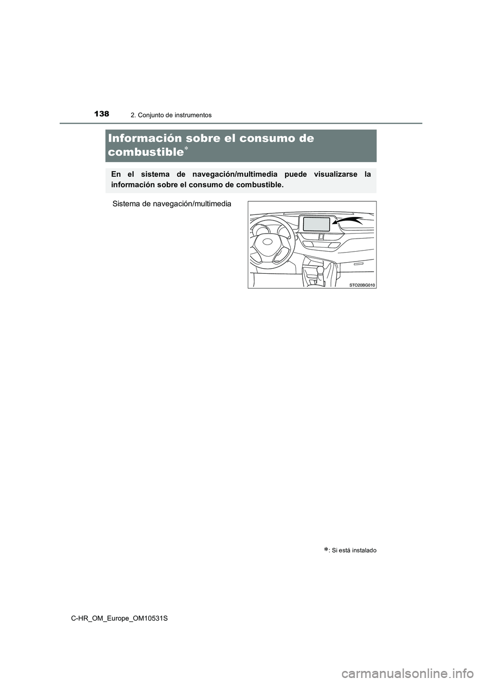TOYOTA C-HR 2017  Manual del propietario (in Spanish) 1382. Conjunto de instrumentos
C-HR_OM_Europe_OM10531S
Información sobre el consumo de  
combustible
Sistema de navegación/multimedia
: Si está instalado
En el sistema de navegación/mu ltime