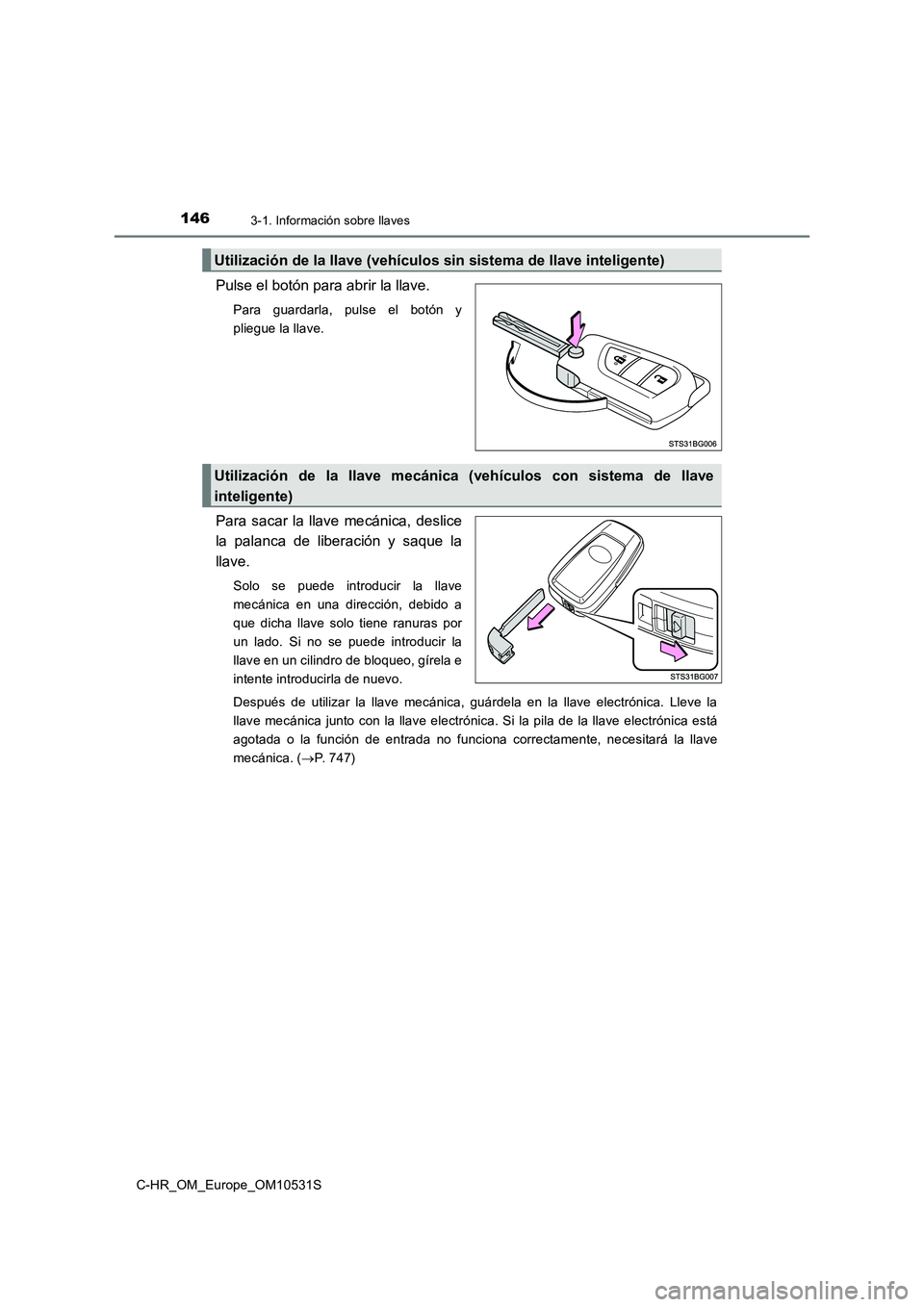 TOYOTA C-HR 2017  Manual del propietario (in Spanish) 1463-1. Información sobre llaves
C-HR_OM_Europe_OM10531S
Pulse el botón para abrir la llave.
Para guardarla, pulse el botón y 
pliegue la llave.
Para sacar la llave mecánica, deslice 
la palanca d