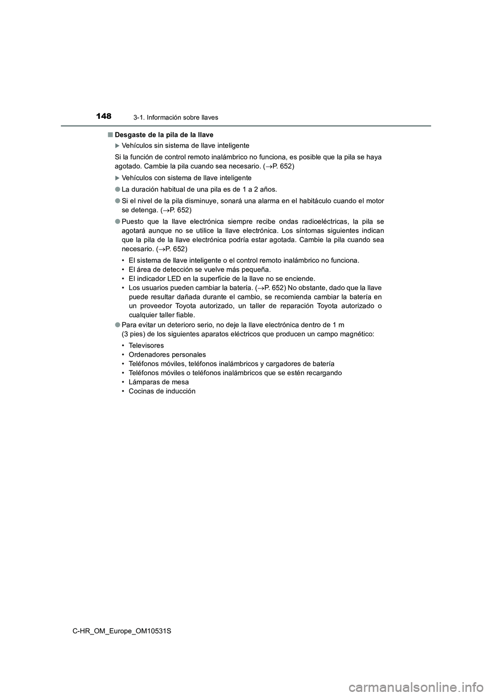 TOYOTA C-HR 2017 Manual del propietario (in Spanish) 1483-1. Información sobre llaves
C-HR_OM_Europe_OM10531S
■ Desgaste de la pila de la llave
Vehículos sin sistema de llave inteligente
Si la función de control remoto inalámbrico no funciona TOYOTA C-HR 2017 Manual del propietario (in Spanish) 1483-1. Información sobre llaves
C-HR_OM_Europe_OM10531S
■ Desgaste de la pila de la llave
Vehículos sin sistema de llave inteligente
Si la función de control remoto inalámbrico no funciona