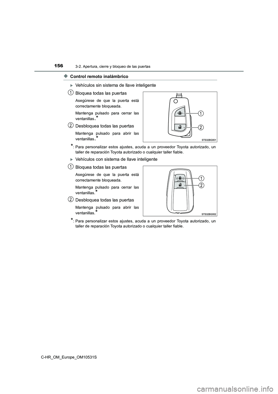 TOYOTA C-HR 2017  Manual del propietario (in Spanish) 1563-2. Apertura, cierre y bloqueo de las puertas
C-HR_OM_Europe_OM10531S
◆Control remoto inalámbrico
Vehículos sin sistema de llave inteligente 
Bloquea todas las puertas
Asegúrese de que la 