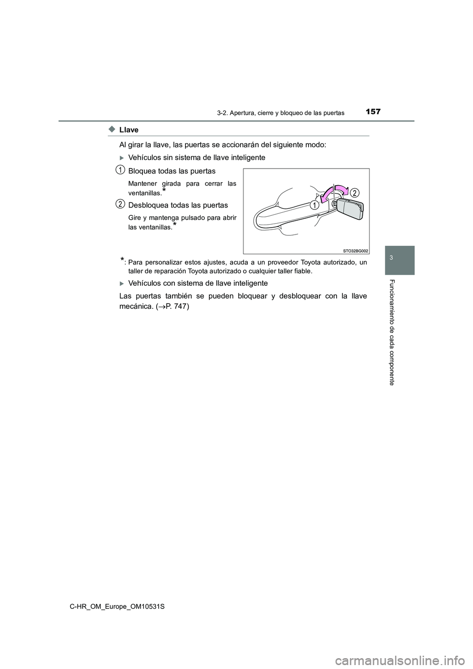 TOYOTA C-HR 2017  Manual del propietario (in Spanish) 1573-2. Apertura, cierre y bloqueo de las puertas
3
Funcionamiento de cada componente
C-HR_OM_Europe_OM10531S
◆Llave 
Al girar la llave, las puertas se accionarán del siguiente modo: 
Vehículos