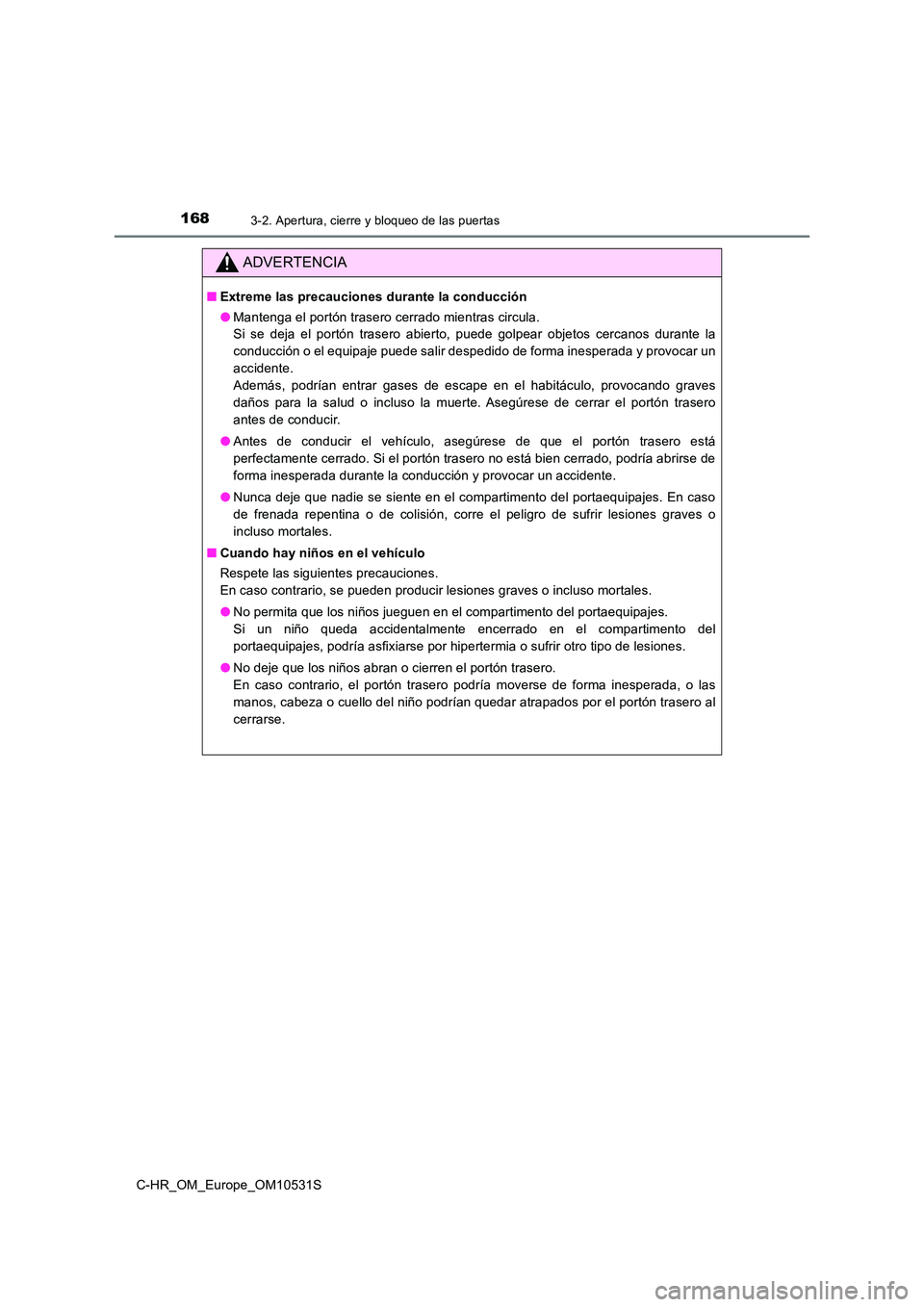 TOYOTA C-HR 2017 Manual del propietario (in Spanish) 1683-2. Apertura, cierre y bloqueo de las puertas
C-HR_OM_Europe_OM10531S
ADVERTENCIA
■Extreme las precauciones durante la conducción
● Mantenga el portón trasero cerrado mientras circula.
Si TOYOTA C-HR 2017 Manual del propietario (in Spanish) 1683-2. Apertura, cierre y bloqueo de las puertas
C-HR_OM_Europe_OM10531S
ADVERTENCIA
■Extreme las precauciones durante la conducción
● Mantenga el portón trasero cerrado mientras circula.
Si