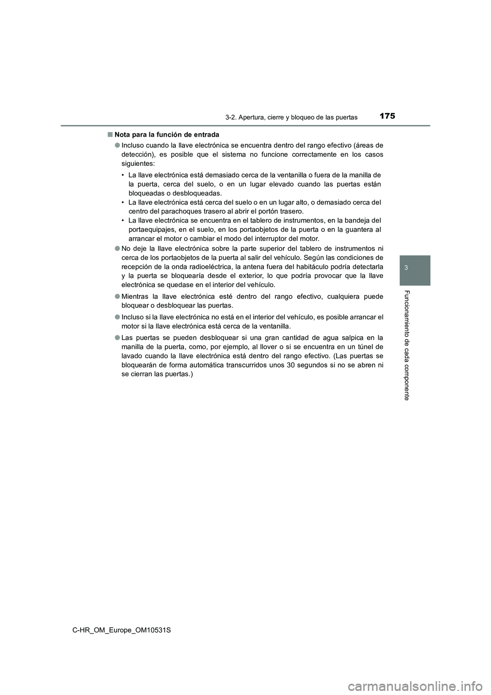 TOYOTA C-HR 2017 Manual del propietario (in Spanish) 1753-2. Apertura, cierre y bloqueo de las puertas
3
Funcionamiento de cada componente
C-HR_OM_Europe_OM10531S
■ Nota para la función de entrada
● Incluso cuando la llave electrónica se encuent TOYOTA C-HR 2017 Manual del propietario (in Spanish) 1753-2. Apertura, cierre y bloqueo de las puertas
3
Funcionamiento de cada componente
C-HR_OM_Europe_OM10531S
■ Nota para la función de entrada
● Incluso cuando la llave electrónica se encuent