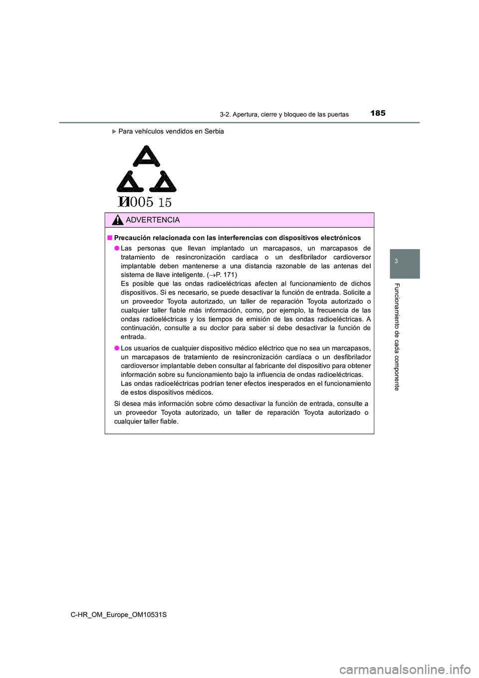 TOYOTA C-HR 2017 Manual del propietario (in Spanish) 1853-2. Apertura, cierre y bloqueo de las puertas
3
Funcionamiento de cada componente
C-HR_OM_Europe_OM10531S
Para vehículos vendidos en Serbia
ADVERTENCIA
■Precaución relacionada con las inter TOYOTA C-HR 2017 Manual del propietario (in Spanish) 1853-2. Apertura, cierre y bloqueo de las puertas
3
Funcionamiento de cada componente
C-HR_OM_Europe_OM10531S
Para vehículos vendidos en Serbia
ADVERTENCIA
■Precaución relacionada con las inter