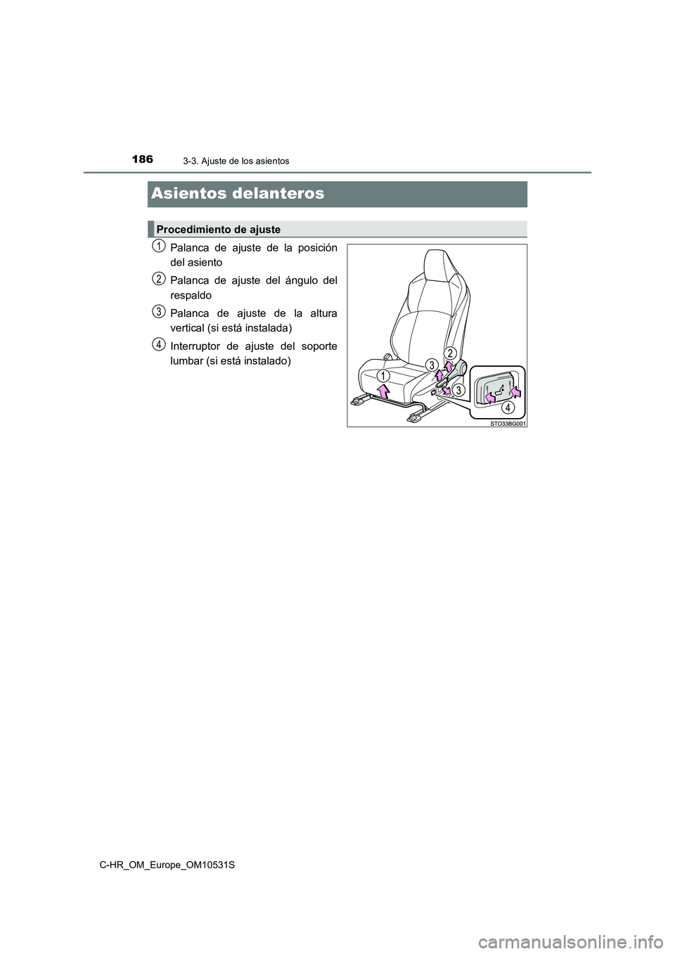 TOYOTA C-HR 2017  Manual del propietario (in Spanish) 1863-3. Ajuste de los asientos
C-HR_OM_Europe_OM10531S
Asientos delanteros
Palanca de ajuste de la posición 
del asiento 
Palanca de ajuste del ángulo del 
respaldo 
Palanca de ajuste de la altura 
