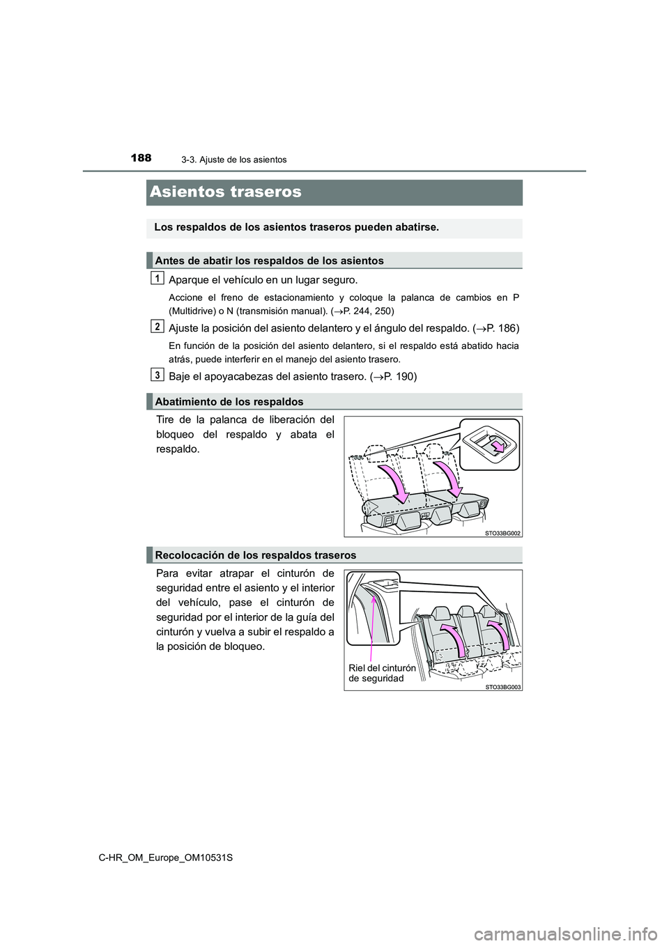 TOYOTA C-HR 2017 Manual del propietario (in Spanish) 1883-3. Ajuste de los asientos
C-HR_OM_Europe_OM10531S
Asientos traseros
Aparque el vehículo en un lugar seguro.
Accione el freno de estacionamiento y coloque la palanca de cambios en P
(Multidrive) TOYOTA C-HR 2017 Manual del propietario (in Spanish) 1883-3. Ajuste de los asientos
C-HR_OM_Europe_OM10531S
Asientos traseros
Aparque el vehículo en un lugar seguro.
Accione el freno de estacionamiento y coloque la palanca de cambios en P
(Multidrive)