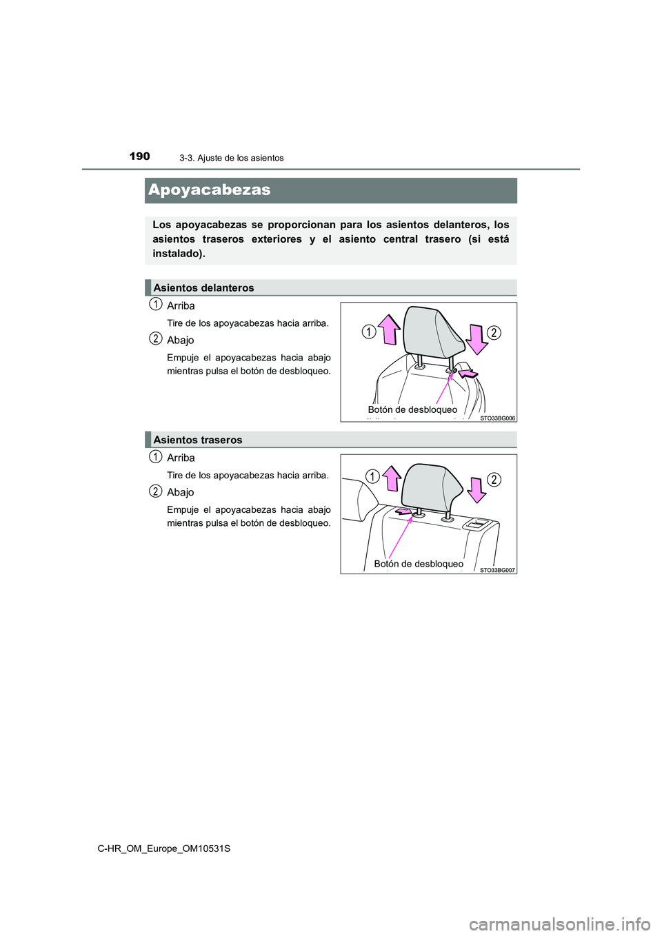 TOYOTA C-HR 2017  Manual del propietario (in Spanish) 1903-3. Ajuste de los asientos
C-HR_OM_Europe_OM10531S
Apoyacabezas
Arriba
Tire de los apoyacabezas hacia arriba.
Abajo
Empuje el apoyacabezas hacia abajo 
mientras pulsa el botón de desbloqueo.
Arri